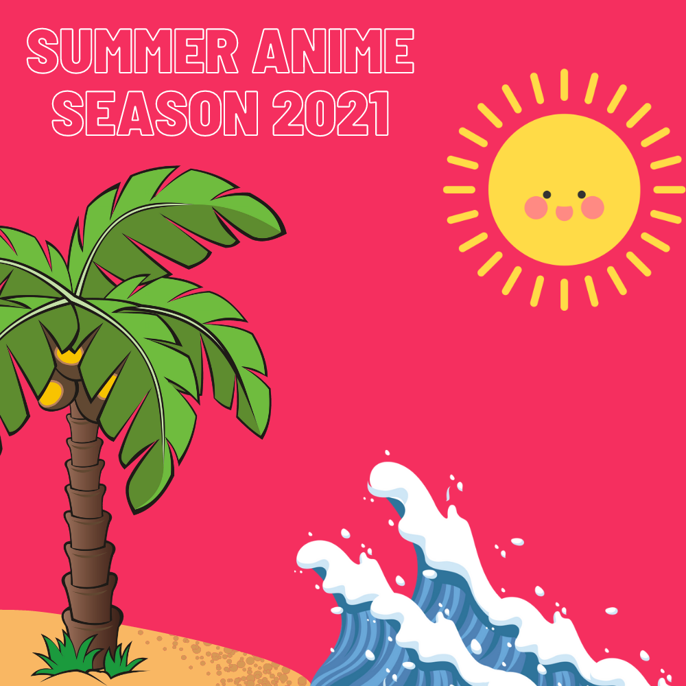 Summer Anime 2021 Must Watch from Team Imouri and Friends